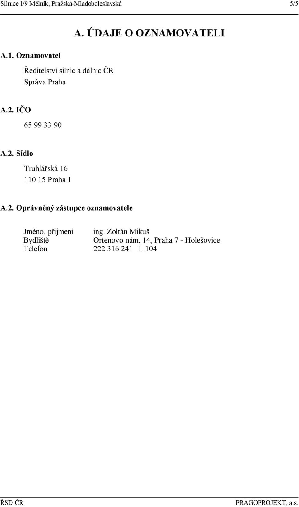 IČO 65 99 33 90 A.2. Sídlo Truhlářská 16 110 15 Praha 1 A.2. Oprávněný zástupce oznamovatele Jméno, příjmení ing.