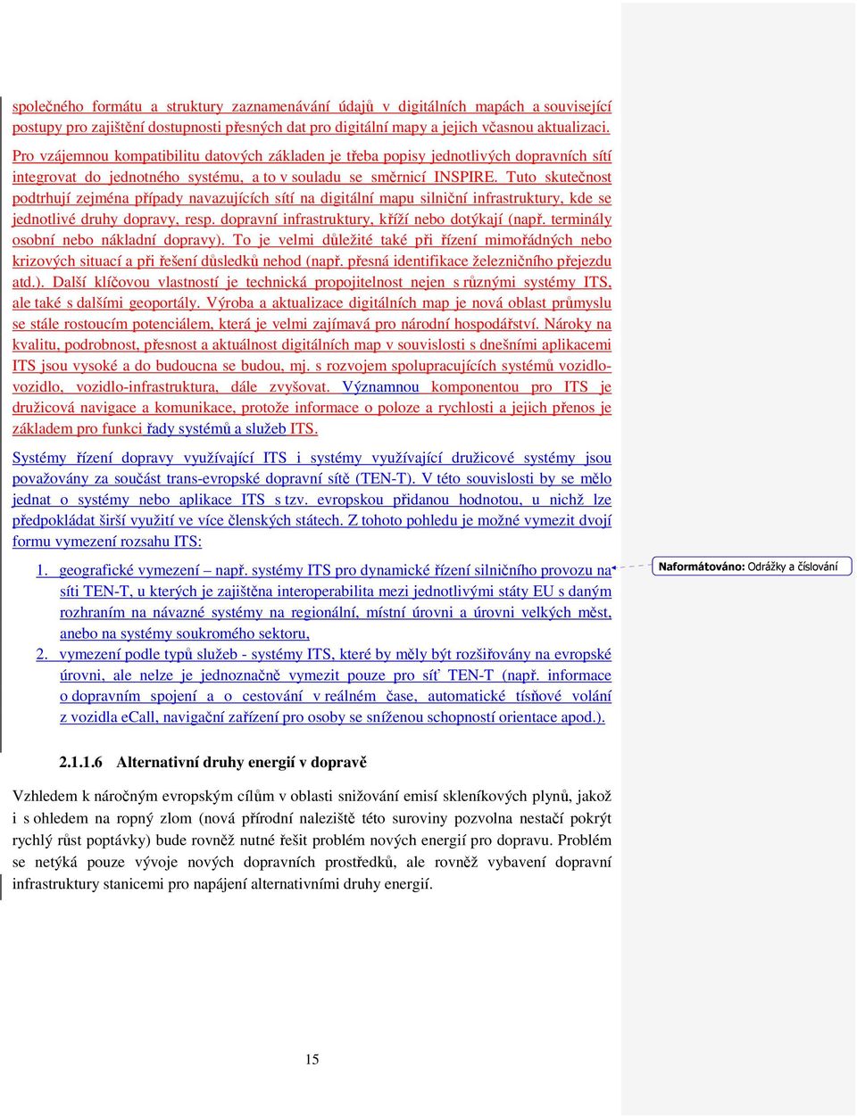 Tuto skutečnost podtrhují zejména případy navazujících sítí na digitální mapu silniční infrastruktury, kde se jednotlivé druhy dopravy, resp. dopravní infrastruktury, kříží nebo dotýkají (např.