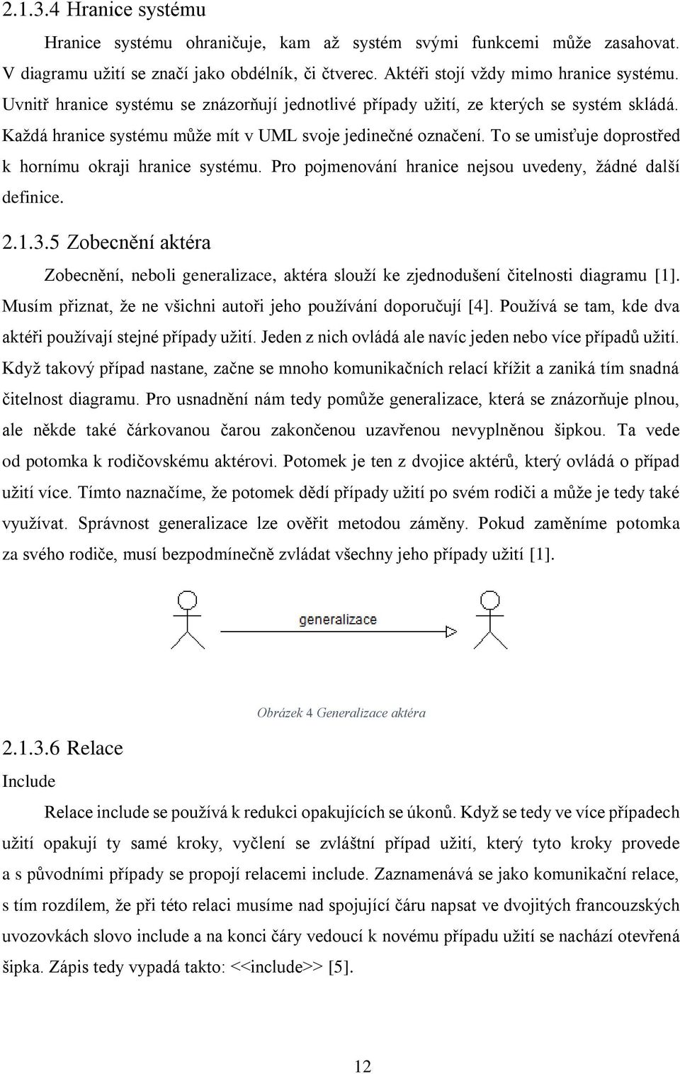 To se umisťuje doprostřed k hornímu okraji hranice systému. Pro pojmenování hranice nejsou uvedeny, žádné další definice. 2.1.3.