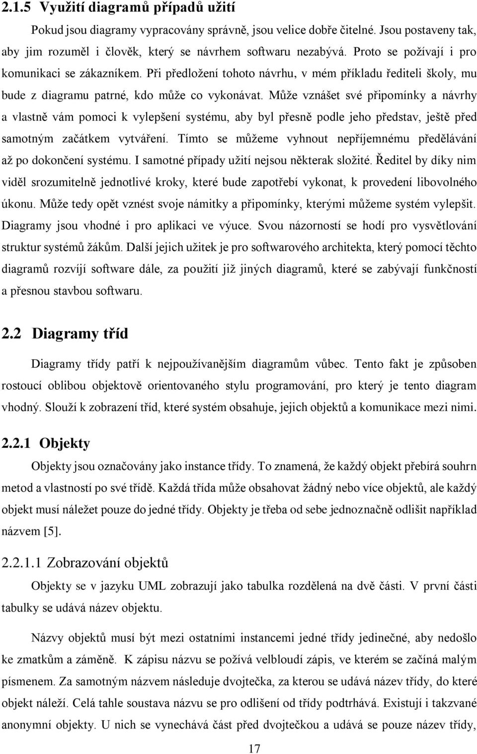 Může vznášet své připomínky a návrhy a vlastně vám pomoci k vylepšení systému, aby byl přesně podle jeho představ, ještě před samotným začátkem vytváření.