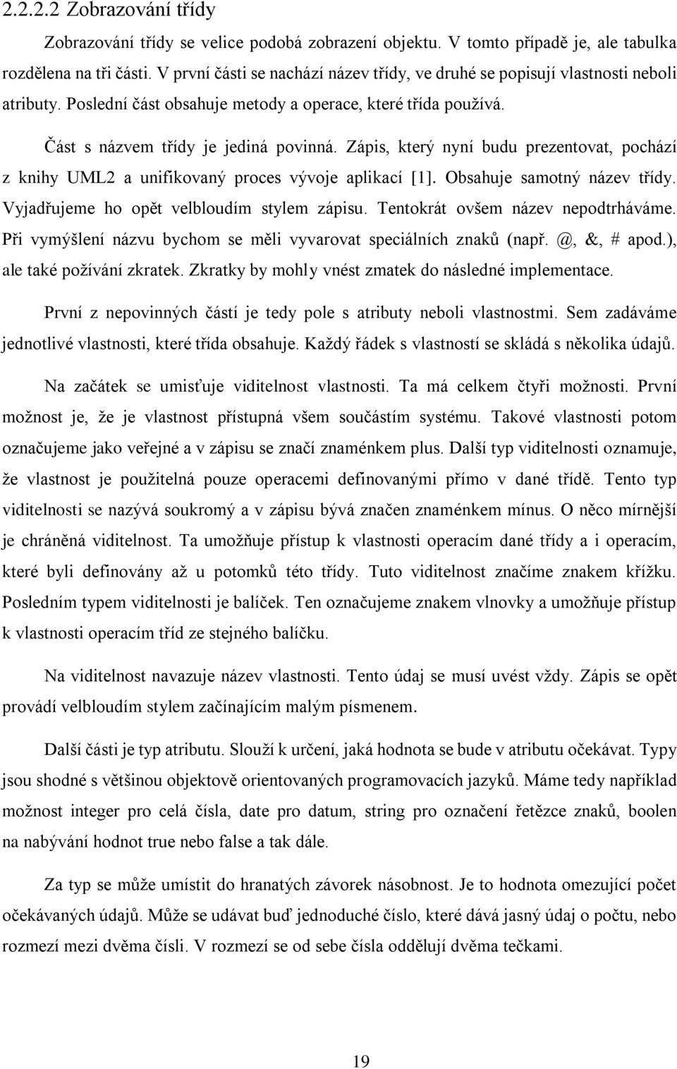 Zápis, který nyní budu prezentovat, pochází z knihy UML2 a unifikovaný proces vývoje aplikací [1]. Obsahuje samotný název třídy. Vyjadřujeme ho opět velbloudím stylem zápisu.