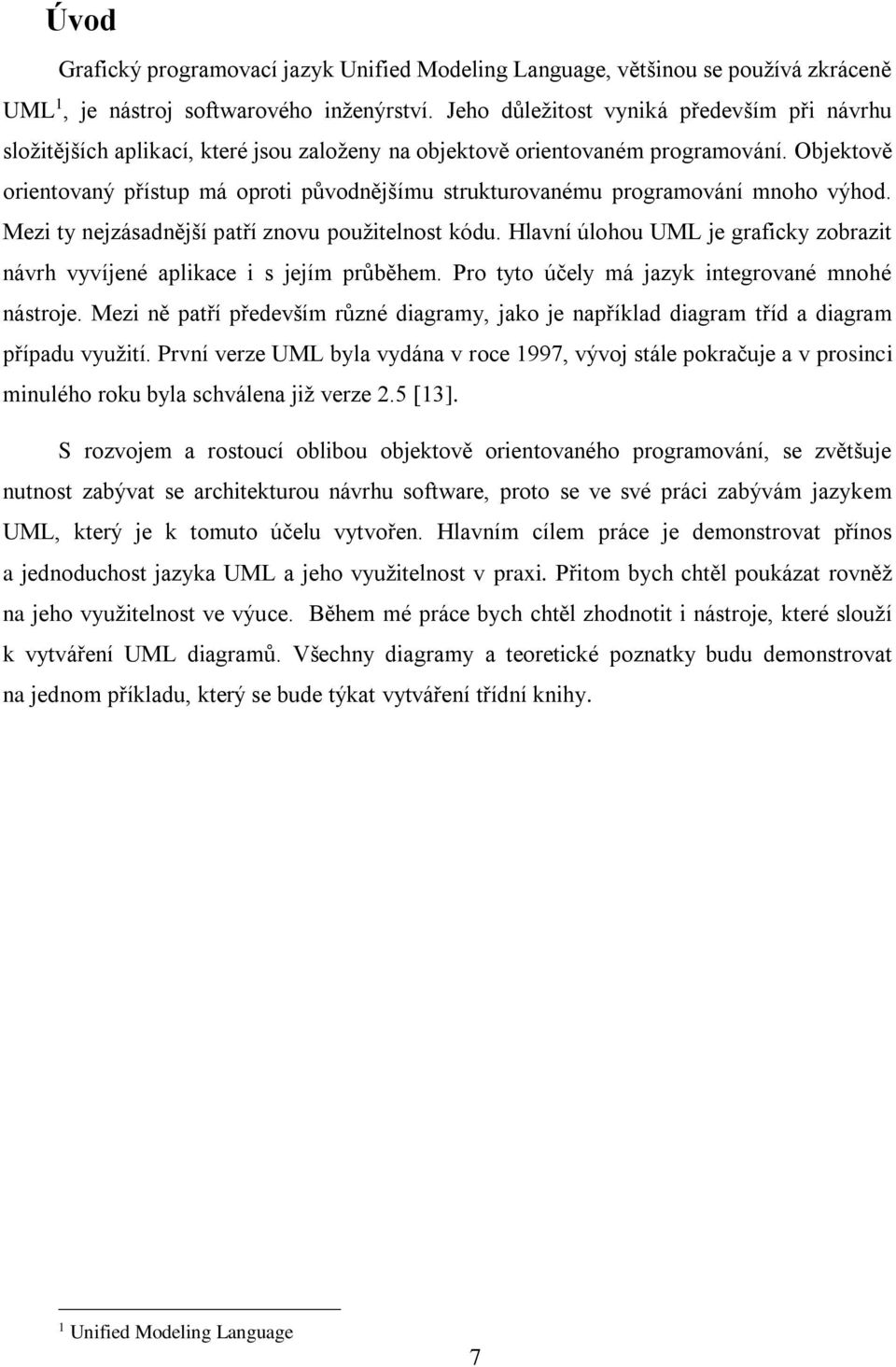 Objektově orientovaný přístup má oproti původnějšímu strukturovanému programování mnoho výhod. Mezi ty nejzásadnější patří znovu použitelnost kódu.