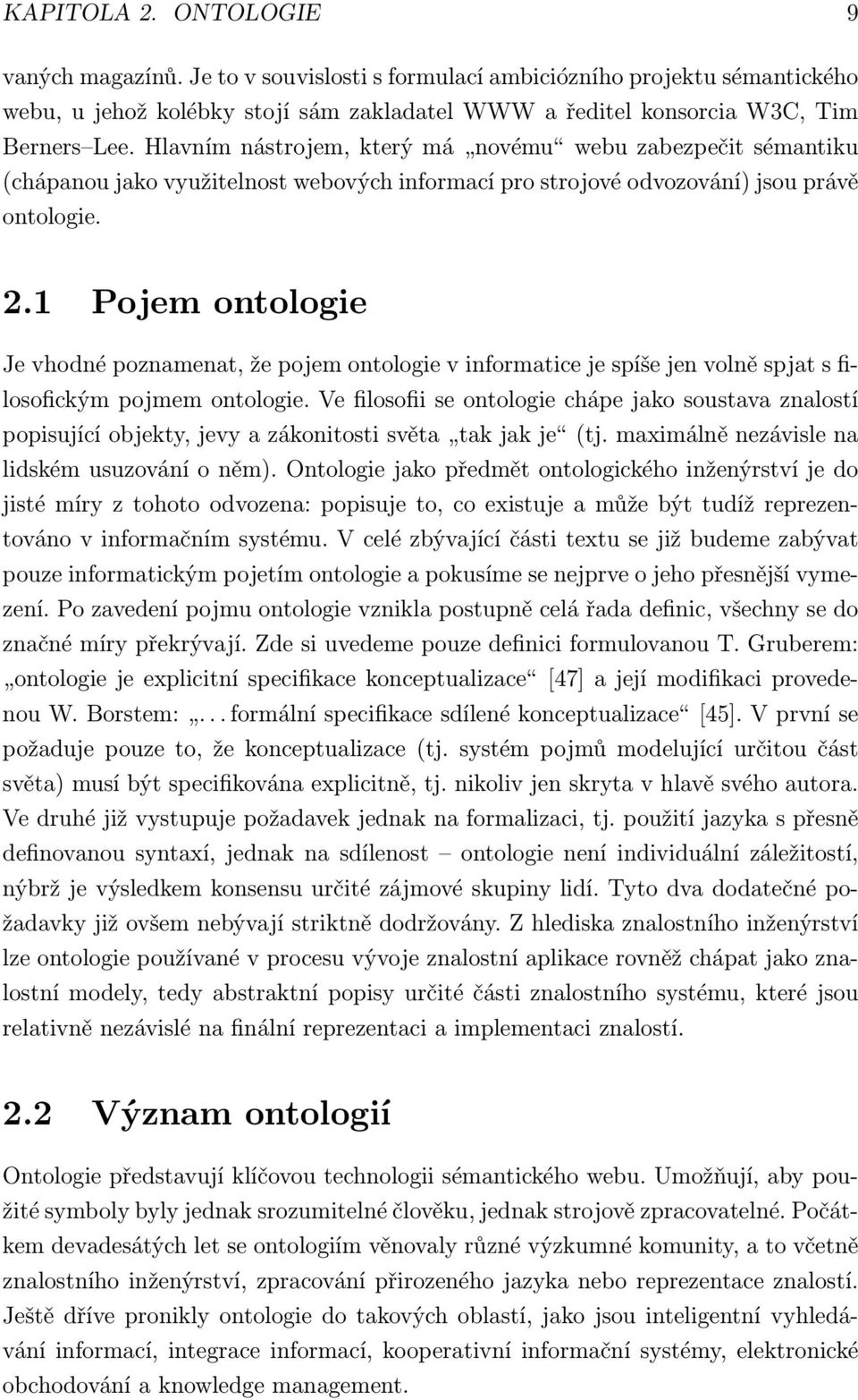 1 Pojem ontologie Je vhodné poznamenat, že pojem ontologie v informatice je spíše jen volně spjat s filosofickým pojmem ontologie.