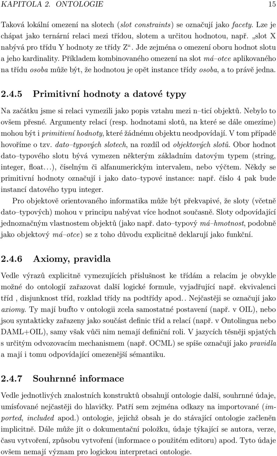 Příkladem kombinovaného omezení na slot má otce aplikovaného na třídu osoba může být, že hodnotou je opět instance třídy osoba, a to právě jedna. 2.4.