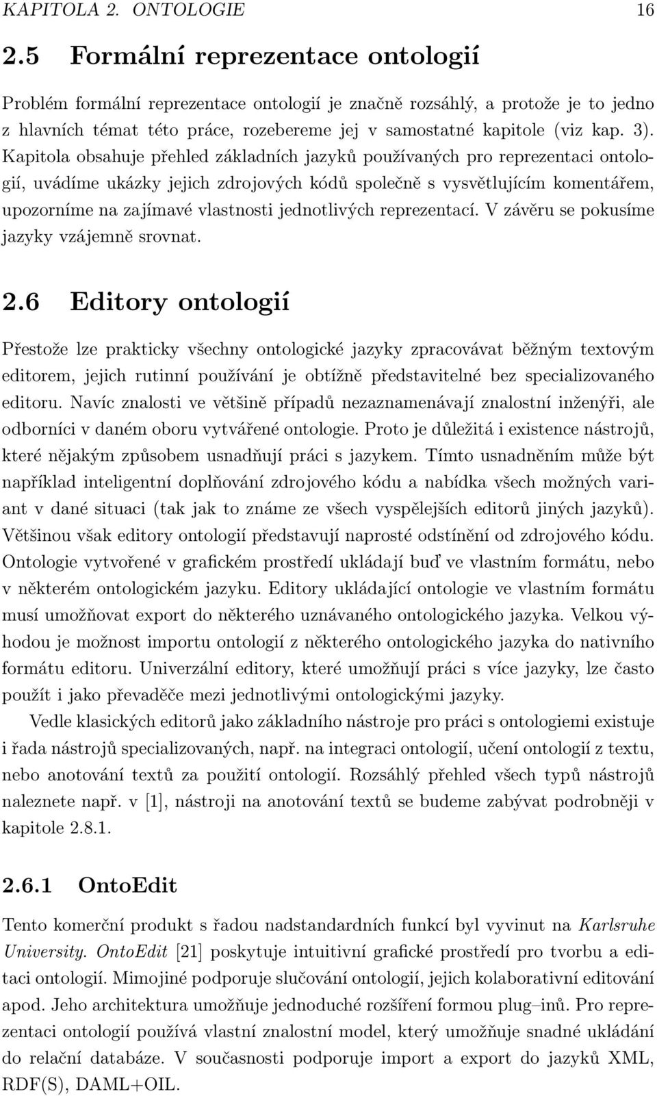 Kapitola obsahuje přehled základních jazyků používaných pro reprezentaci ontologií, uvádíme ukázky jejich zdrojových kódů společně s vysvětlujícím komentářem, upozorníme na zajímavé vlastnosti