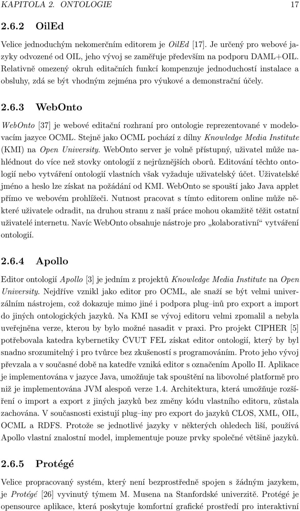 3 WebOnto WebOnto [37] je webové editační rozhraní pro ontologie reprezentované v modelovacím jazyce OCML. Stejně jako OCML pochází z dílny Knowledge Media Institute (KMI) na Open University.