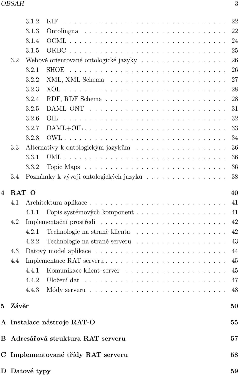 2.4 RDF, RDF Schema........................ 28 3.2.5 DAML ONT........................... 31 3.2.6 OIL................................ 32 3.2.7 DAML+OIL............................ 33 3.2.8 OWL................................ 34 3.