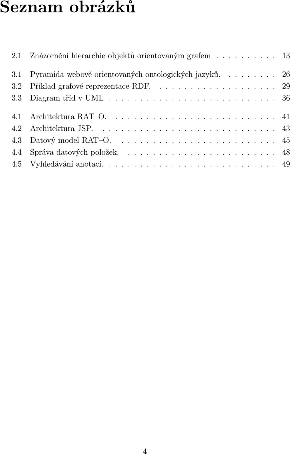 3 Diagram tříd v UML........................... 36 4.1 Architektura RAT O........................... 41 4.2 Architektura JSP............................. 43 4.