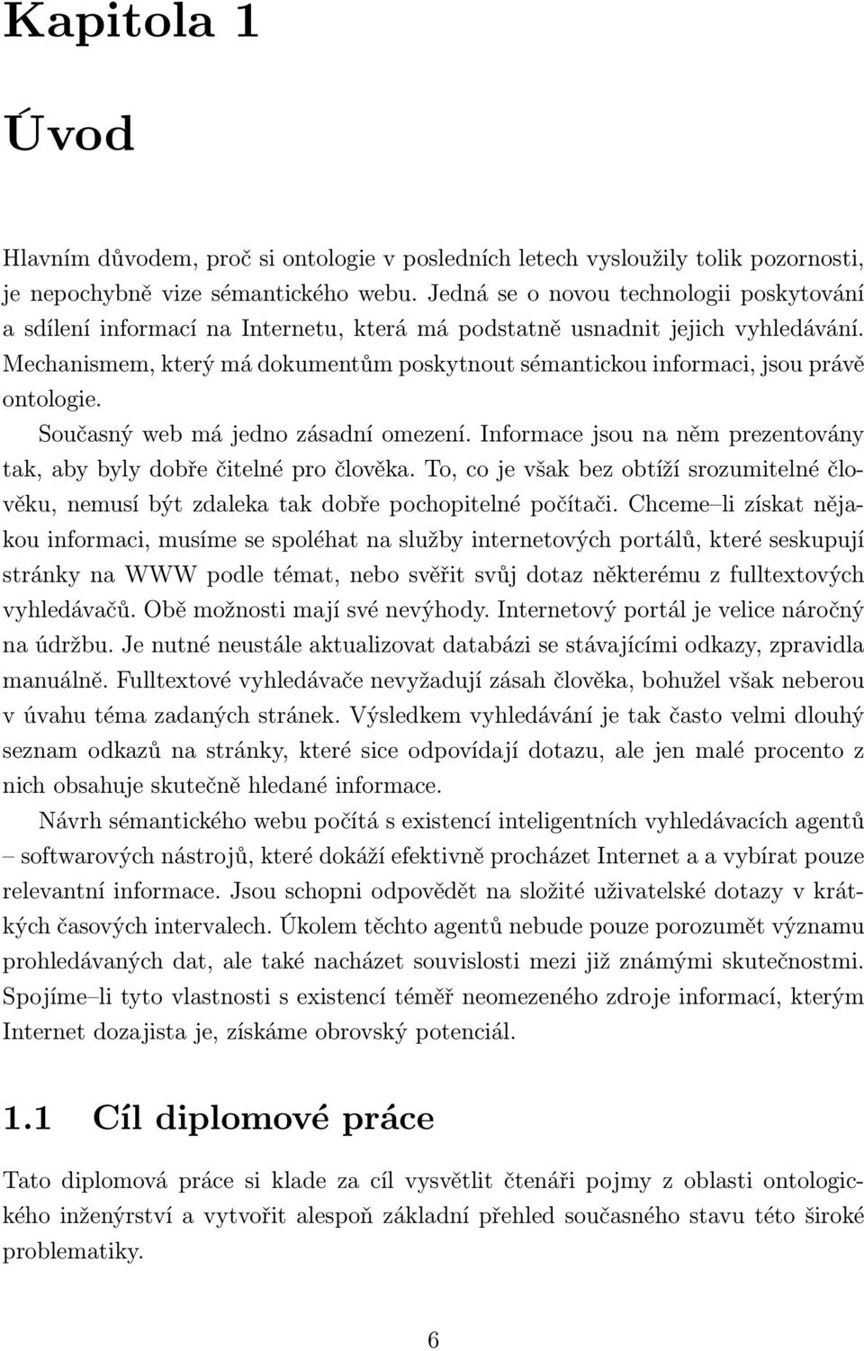 Mechanismem, který má dokumentům poskytnout sémantickou informaci, jsou právě ontologie. Současný web má jedno zásadní omezení.