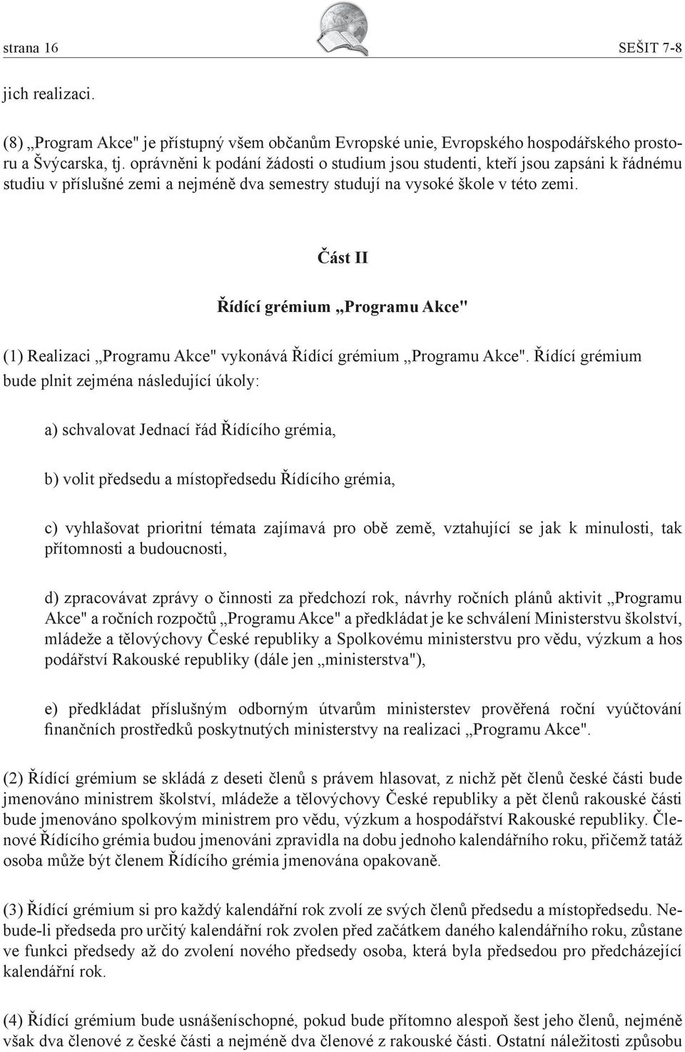 Část II Řídící grémium Programu Akce" (1) Realizaci Programu Akce" vykonává Řídící grémium Programu Akce".