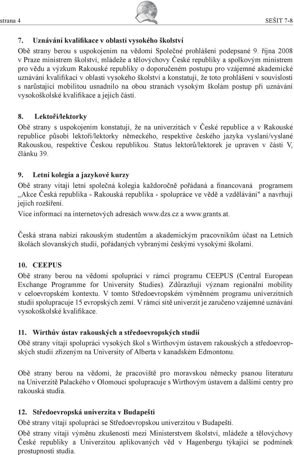 kvalifikací v oblasti vysokého školství a konstatují, že toto prohlášení v souvislosti s narůstající mobilitou usnadnilo na obou stranách vysokým školám postup při uznávání vysokoškolské kvalifikace