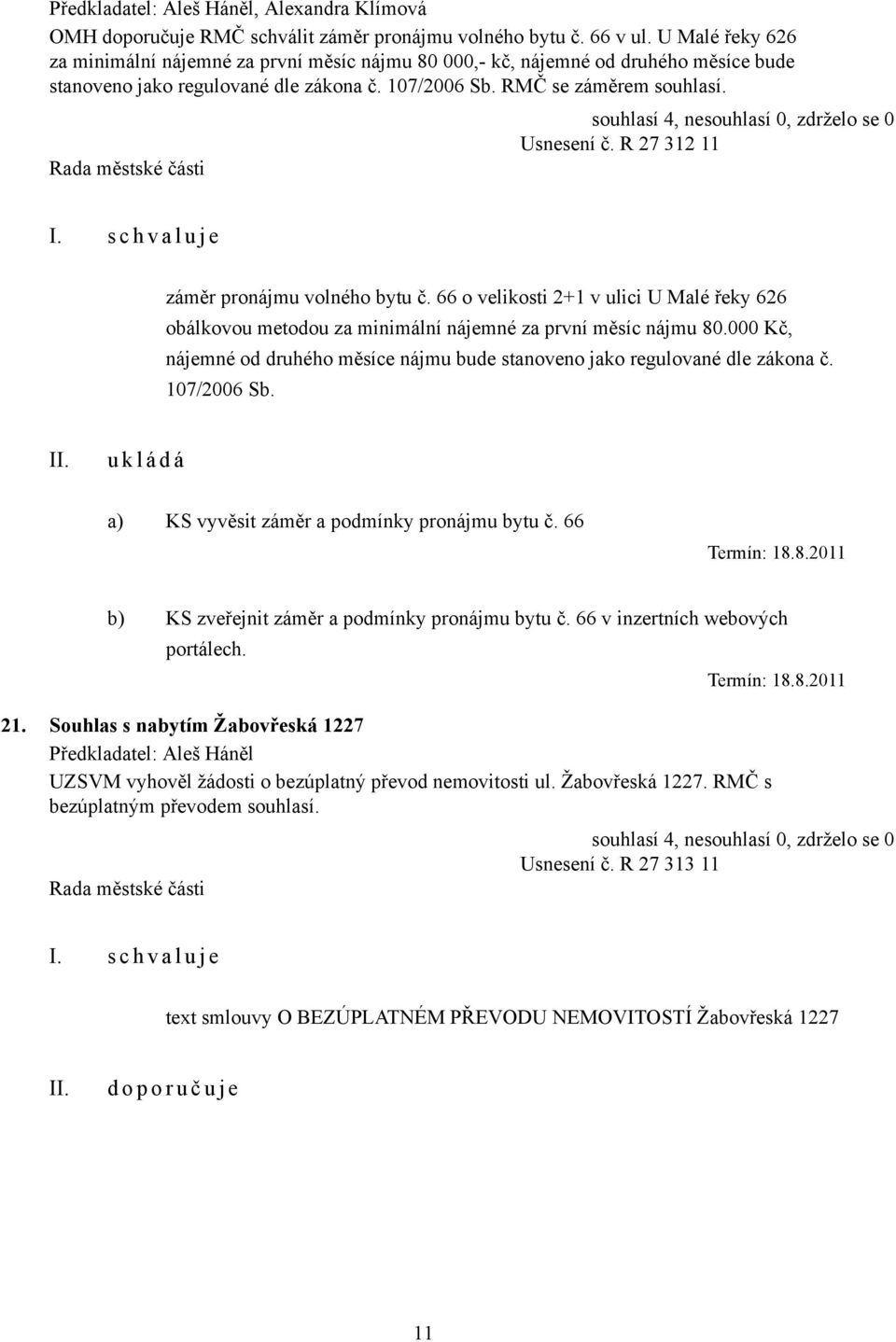 souhlasí 4, nesouhlasí 0, zdrželo se 0 Usnesení č. R 27 312 11 I. s c h v a l u j e záměr pronájmu volného bytu č.