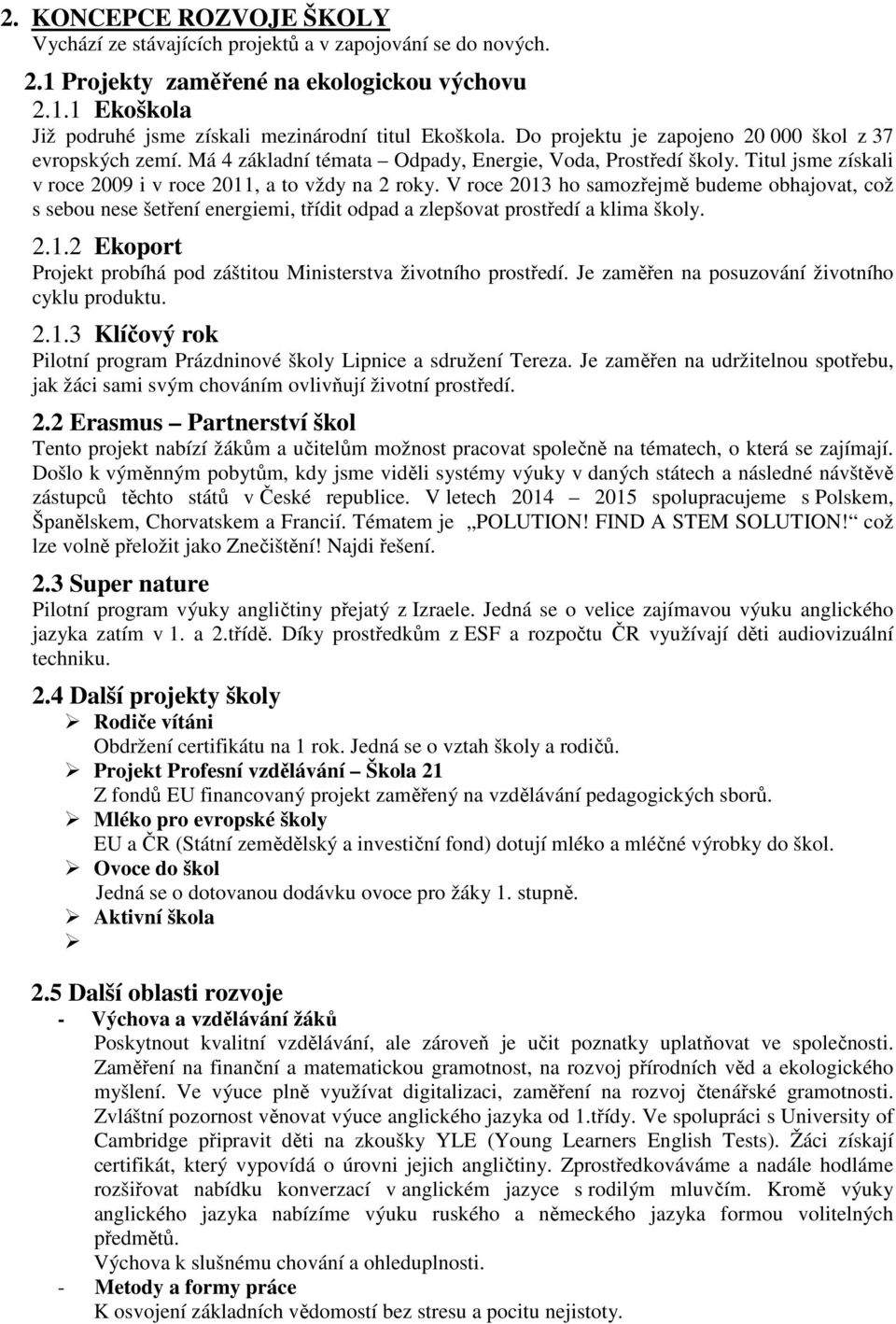 V roce 2013 ho samozřejmě budeme obhajovat, což s sebou nese šetření energiemi, třídit odpad a zlepšovat prostředí a klima školy. 2.1.2 Ekoport Projekt probíhá pod záštitou Ministerstva životního prostředí.