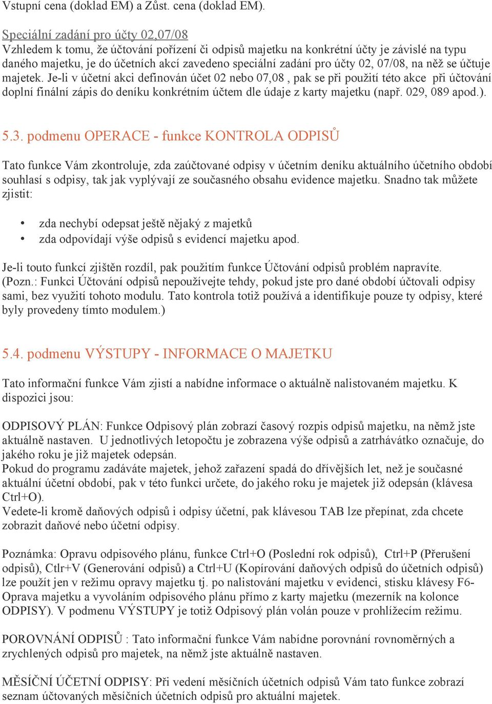 Speciální zadání pro účty 02,07/08 Vzhledem k tomu, že účtování pořízení či odpisů majetku na konkrétní účty je závislé na typu daného majetku, je do účetních akcí zavedeno speciální zadání pro účty