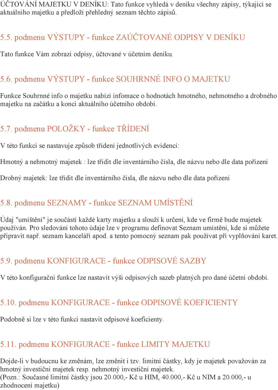 podmenu VÝSTUPY - funkce SOUHRNNÉ INFO O MAJETKU Funkce Souhrnné info o majetku nabízí infomace o hodnotách hmotného, nehmotného a drobného majetku na začátku a konci aktuálního účetního období. 5.7.