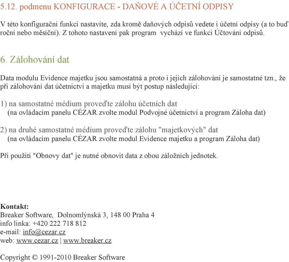 , že při zálohování dat účetnictví a majetku musí být postup následující: 1) na samostatné médium proveďte zálohu účetních dat (na ovládacím panelu CÉZAR zvolte modul Podvojné účetnictví a program