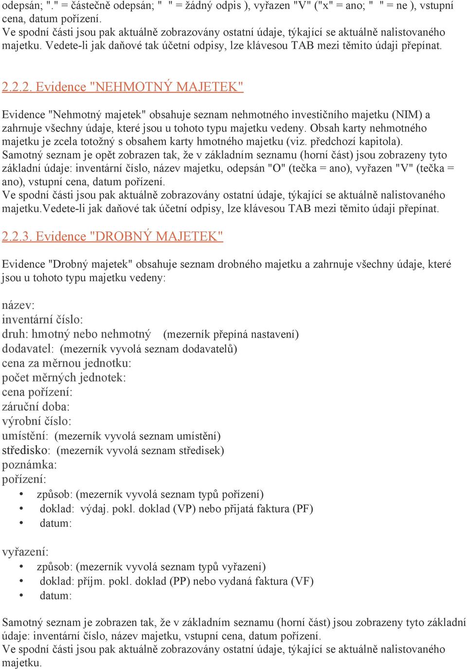 2.2. Evidence "NEHMOTNÝ MAJETEK" Evidence "Nehmotný majetek" obsahuje seznam nehmotného investičního majetku (NIM) a zahrnuje všechny údaje, které jsou u tohoto typu majetku vedeny.