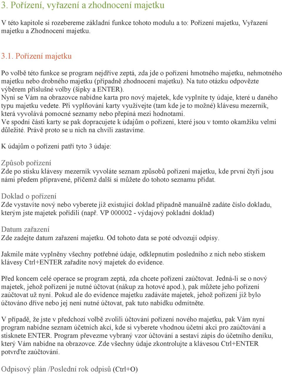 Na tuto otázku odpovězte výběrem příslušné volby (šipky a ENTER). Nyní se Vám na obrazovce nabídne karta pro nový majetek, kde vyplníte ty údaje, které u daného typu majetku vedete.