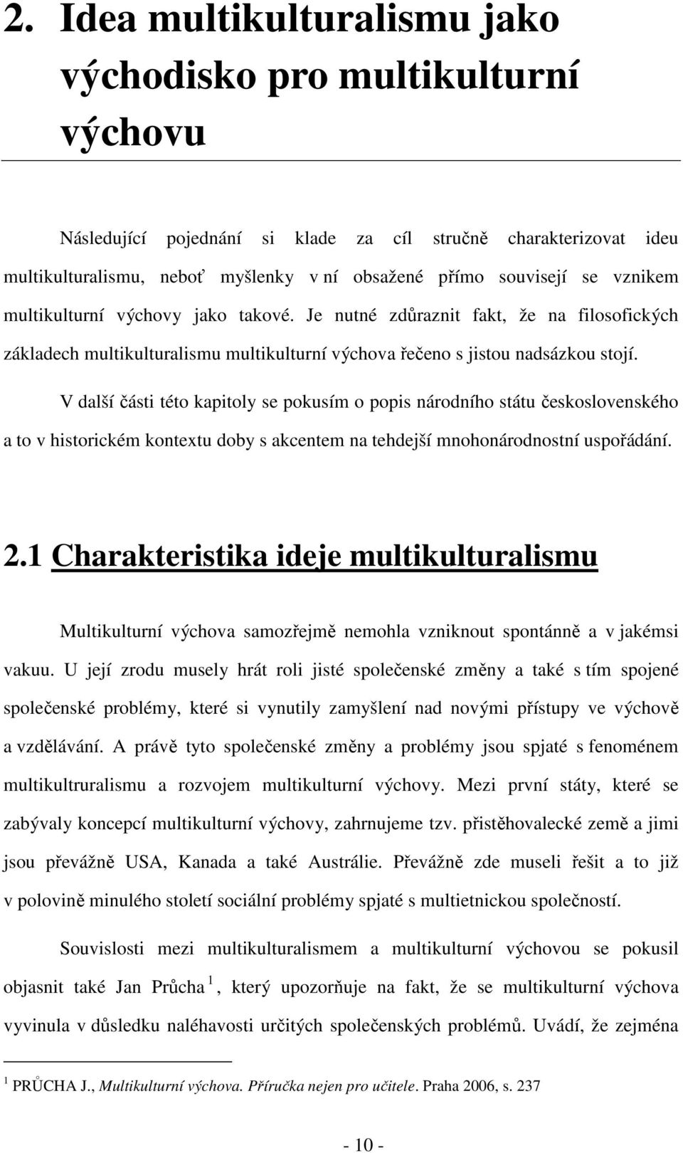 V další části této kapitoly se pokusím o popis národního státu československého a to v historickém kontextu doby s akcentem na tehdejší mnohonárodnostní uspořádání. 2.