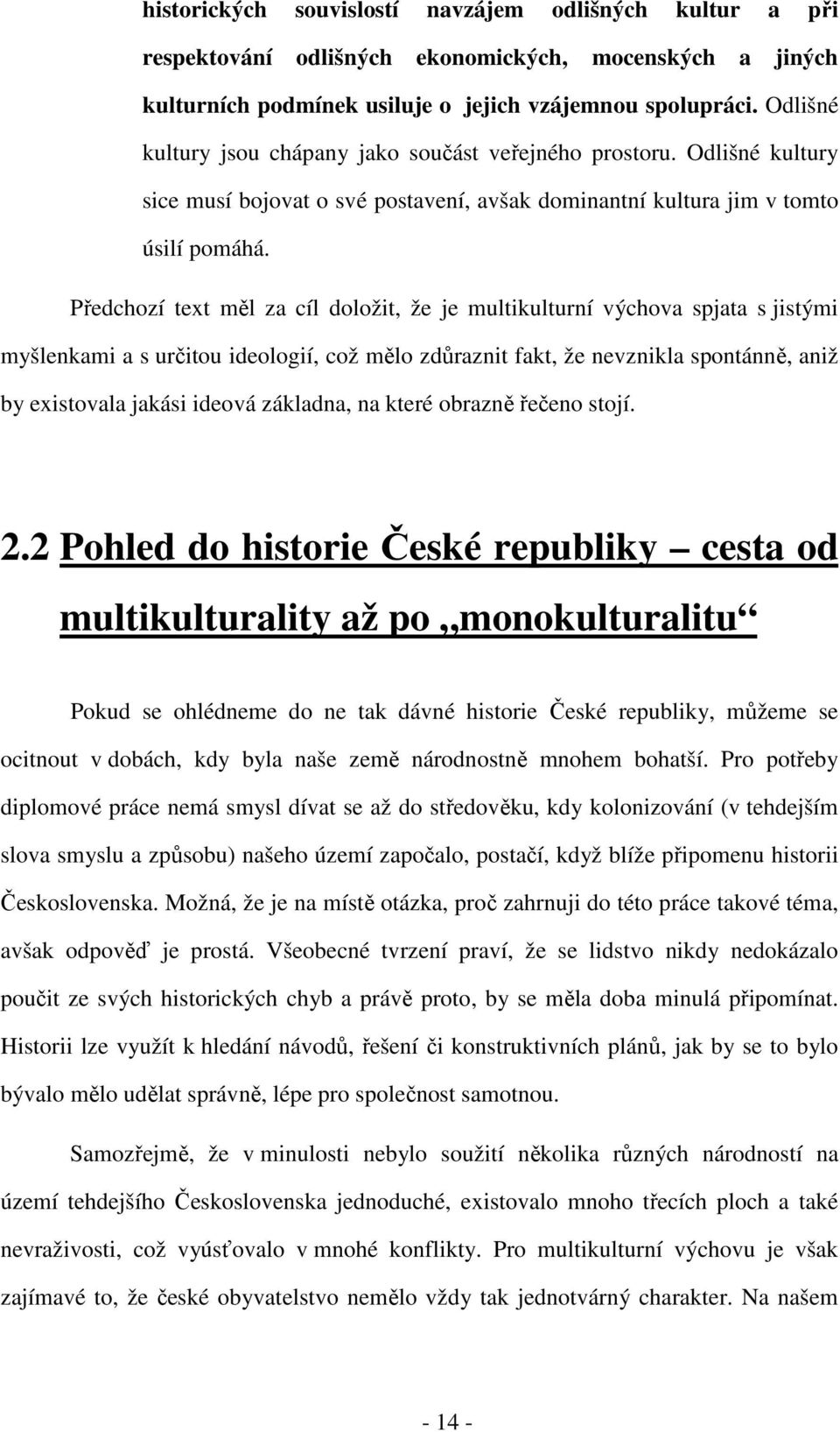 Předchozí text měl za cíl doložit, že je multikulturní výchova spjata s jistými myšlenkami a s určitou ideologií, což mělo zdůraznit fakt, že nevznikla spontánně, aniž by existovala jakási ideová