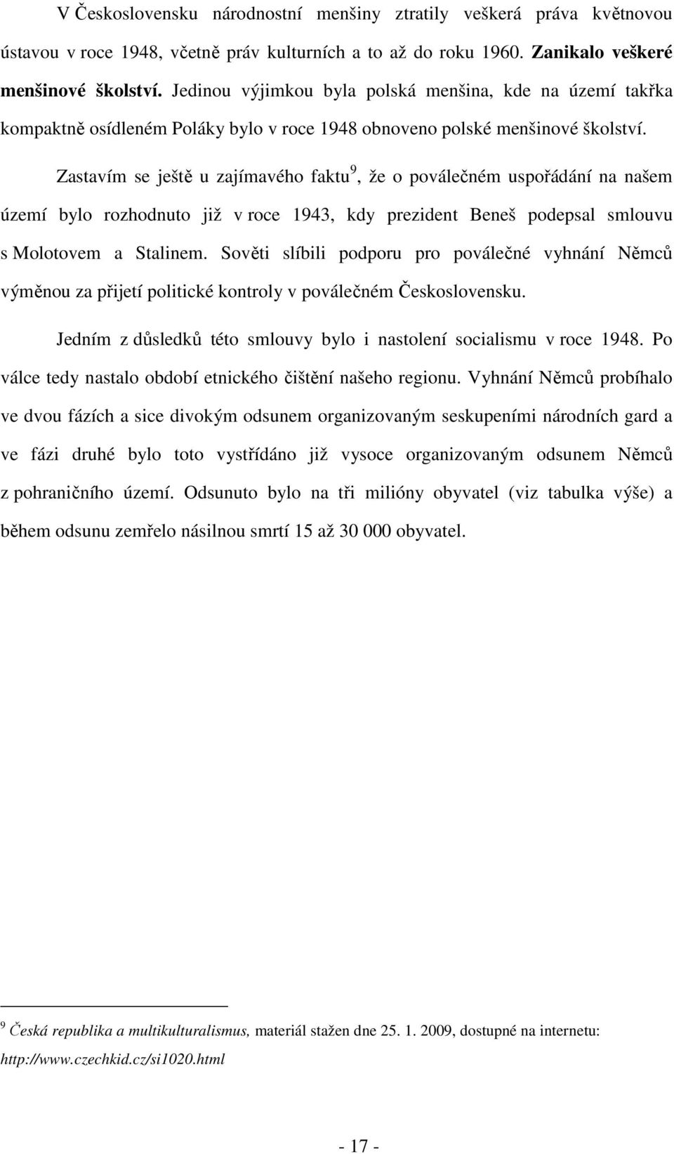 Zastavím se ještě u zajímavého faktu 9, že o poválečném uspořádání na našem území bylo rozhodnuto již v roce 1943, kdy prezident Beneš podepsal smlouvu s Molotovem a Stalinem.