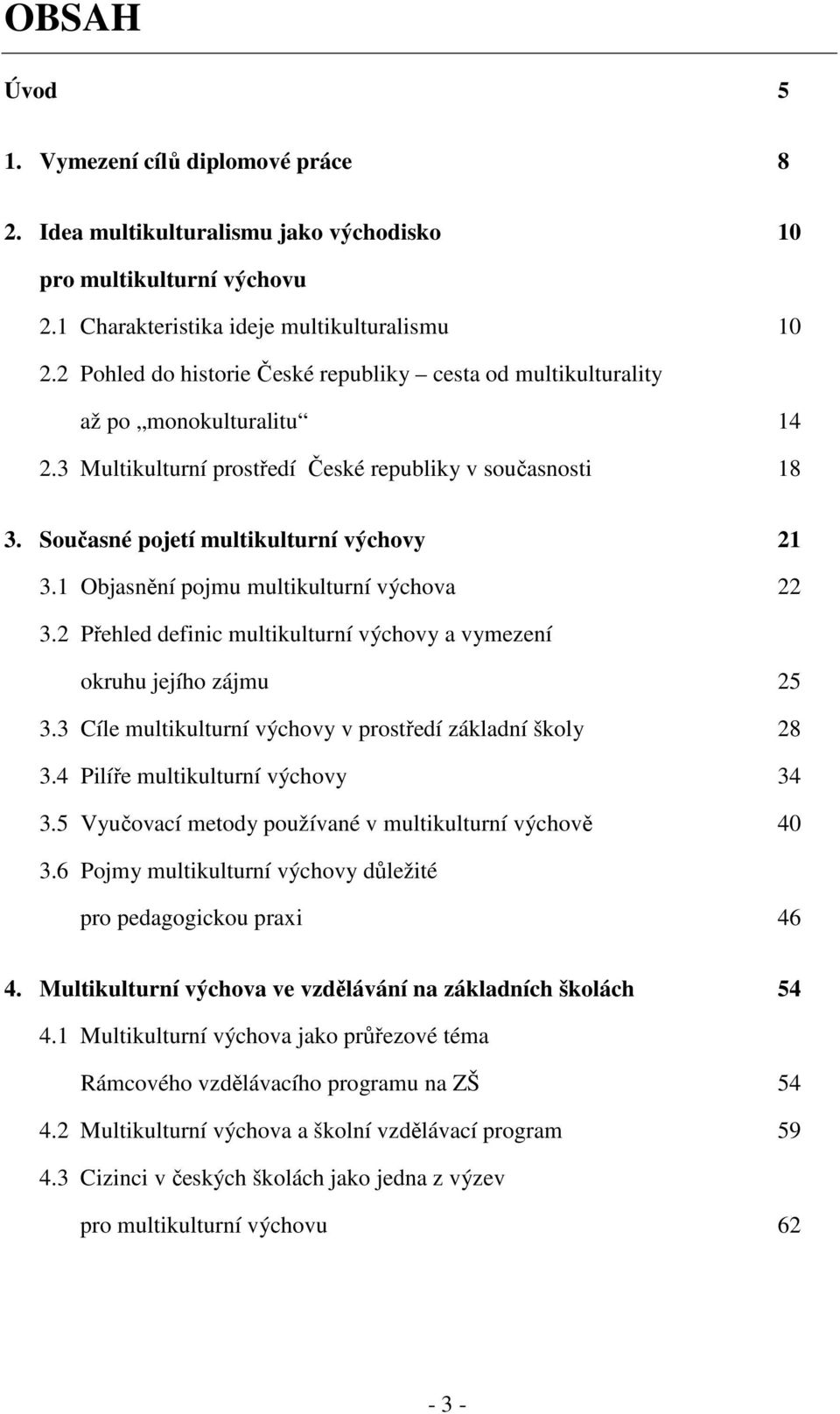 1 Objasnění pojmu multikulturní výchova 22 3.2 Přehled definic multikulturní výchovy a vymezení okruhu jejího zájmu 25 3.3 Cíle multikulturní výchovy v prostředí základní školy 28 3.