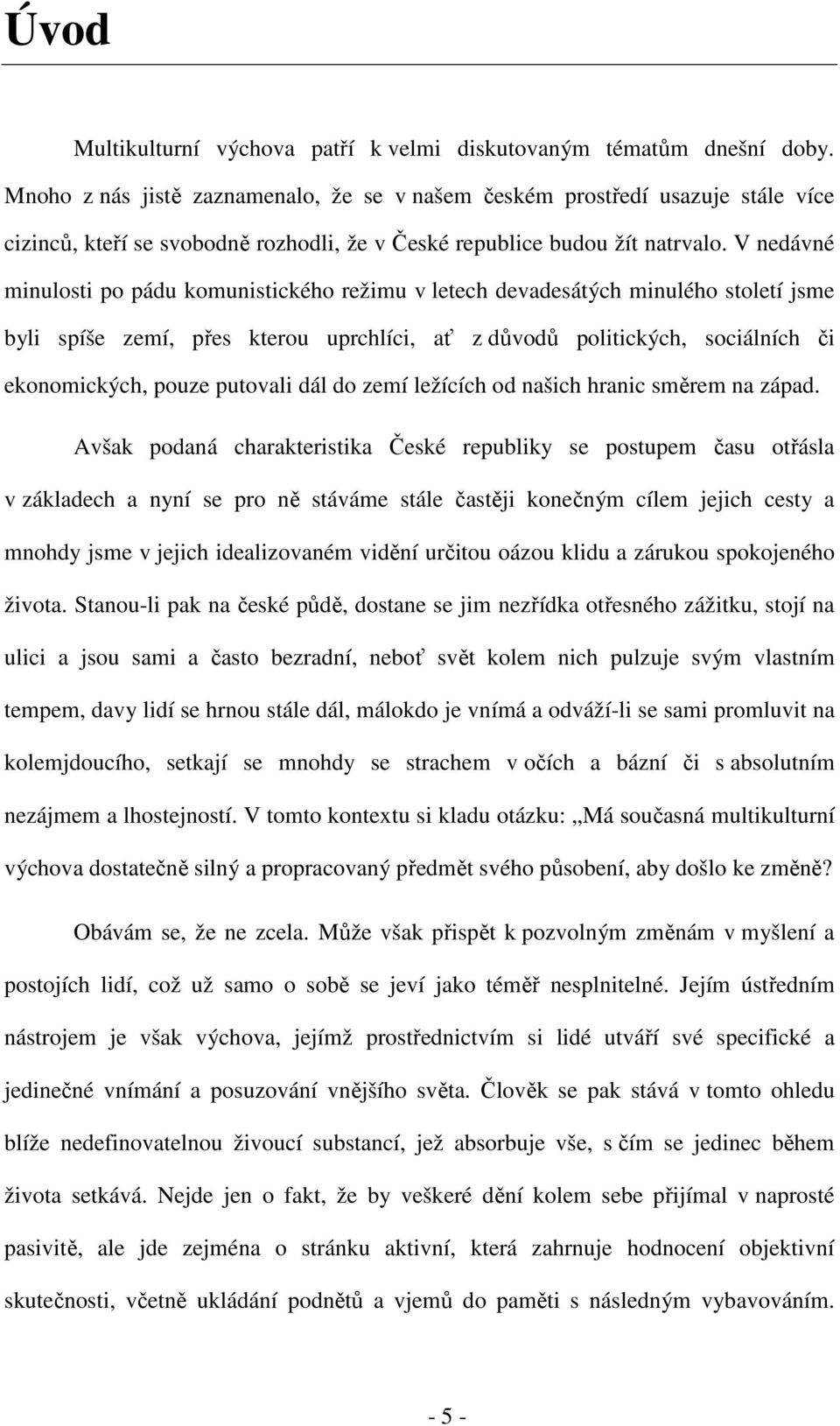 V nedávné minulosti po pádu komunistického režimu v letech devadesátých minulého století jsme byli spíše zemí, přes kterou uprchlíci, ať z důvodů politických, sociálních či ekonomických, pouze