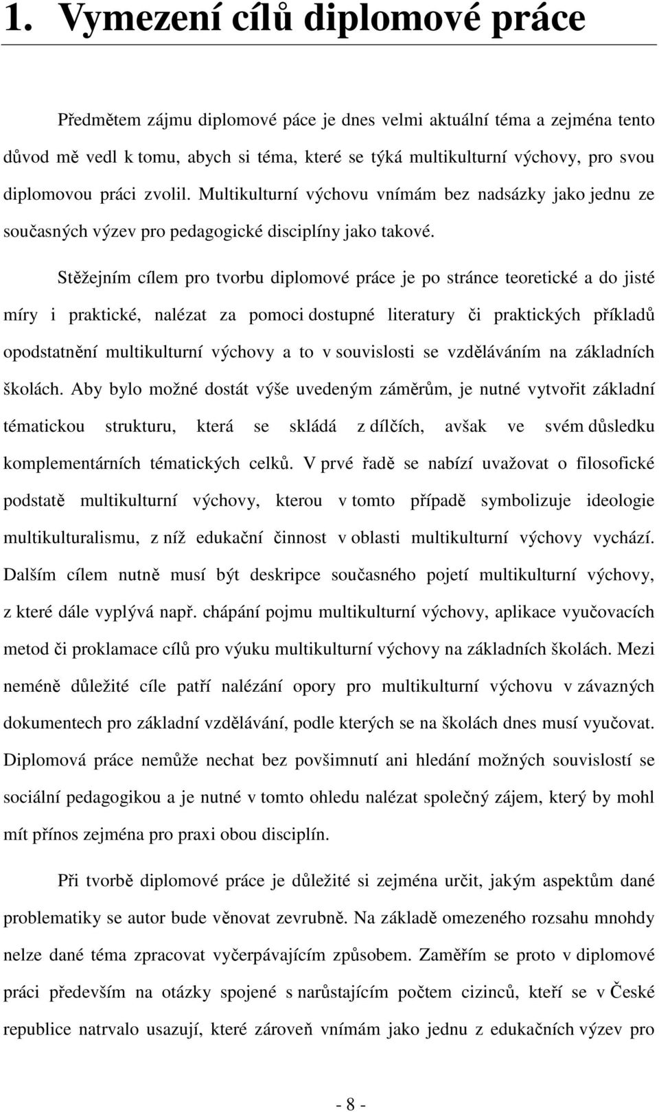 Stěžejním cílem pro tvorbu diplomové práce je po stránce teoretické a do jisté míry i praktické, nalézat za pomoci dostupné literatury či praktických příkladů opodstatnění multikulturní výchovy a to