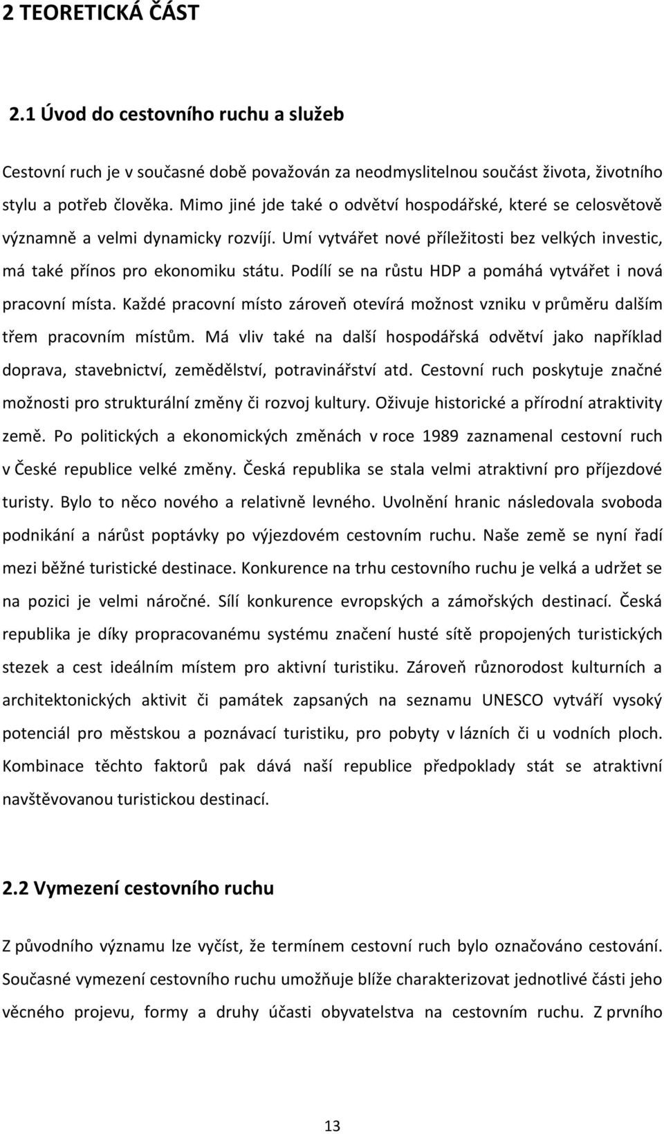 Podílí se na růstu HDP a pomáhá vytvářet i nová pracovní místa. Každé pracovní místo zároveň otevírá možnost vzniku v průměru dalším třem pracovním místům.