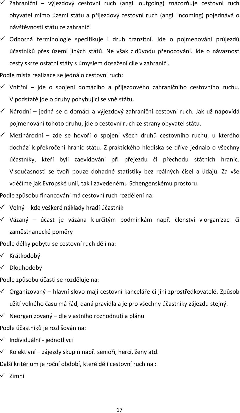 Jde o návaznost cesty skrze ostatní státy s úmyslem dosažení cíle v zahraničí.