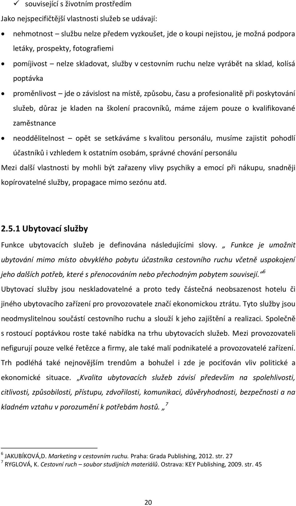 kladen na školení pracovníků, máme zájem pouze o kvalifikované zaměstnance neoddělitelnost opět se setkáváme s kvalitou personálu, musíme zajistit pohodlí účastníků i vzhledem k ostatním osobám,