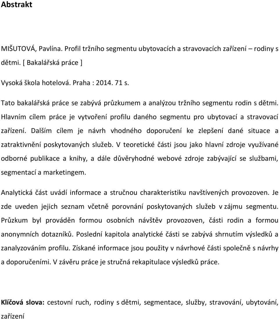 Dalším cílem je návrh vhodného doporučení ke zlepšení dané situace a zatraktivnění poskytovaných služeb.