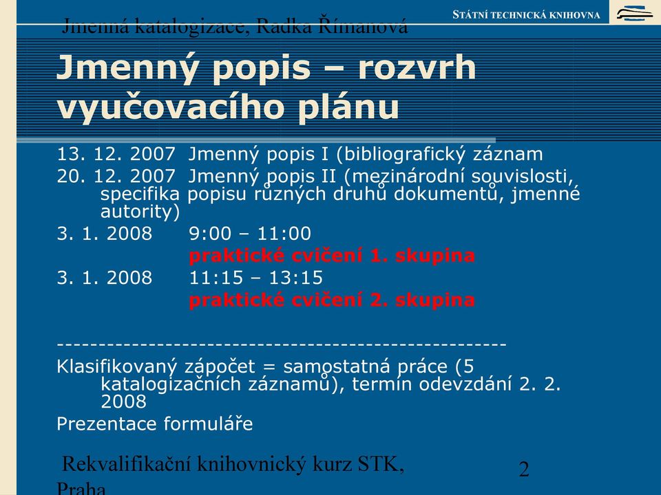 2007 Jmenný popis II (mezinárodní souvislosti, specifika popisu různých druhů dokumentů, jmenné autority) 3. 1.