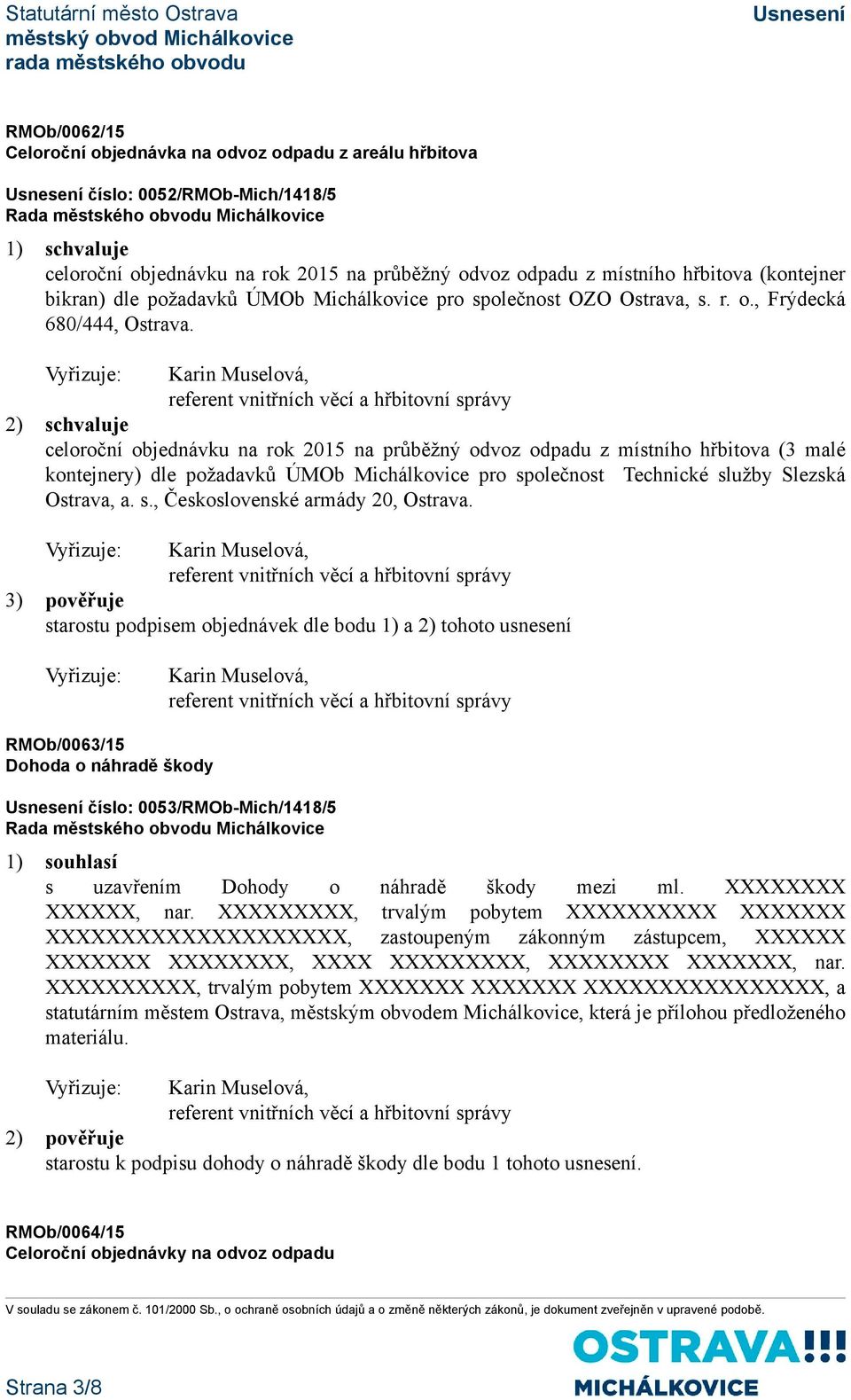 Karin Muselová, referent vnitřních věcí a hřbitovní správy 2) schvaluje celoroční objednávku na rok 2015 na průběžný odvoz odpadu z místního hřbitova (3 malé kontejnery) dle požadavků ÚMOb