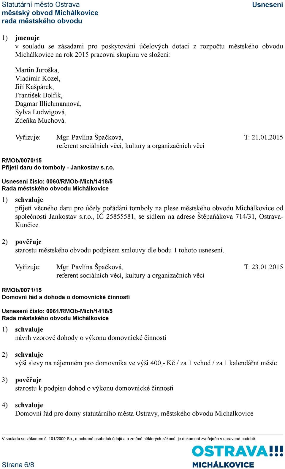 2015 referent sociálních věcí, kultury a organizačních věcí RMOb/0070/15 Přijetí daru do tomboly - Jankostav s.r.o. číslo: 0060/RMOb-Mich/1418/5 přijetí věcného daru pro účely pořádání tomboly na plese městského obvodu Michálkovice od společnosti Jankostav s.