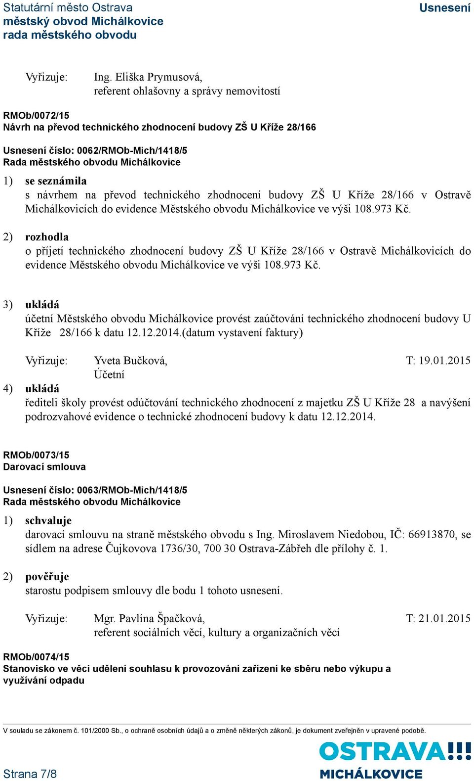 2) rozhodla o příjetí technického zhodnocení budovy ZŠ U Kříže 28/166 v Ostravě Michálkovicích do evidence Městského obvodu Michálkovice ve výši 108.973 Kč.