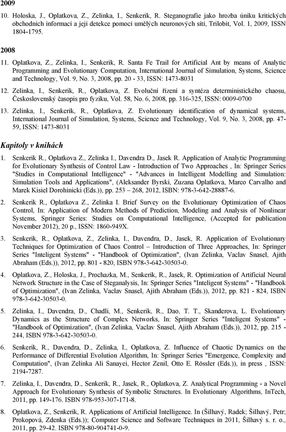 Santa Fe Trail for Artificial Ant by means of Analytic Programming and Evolutionary Computation, International Journal of Simulation, Systems, Science and Technology, Vol. 9, No. 3, 2008, pp.