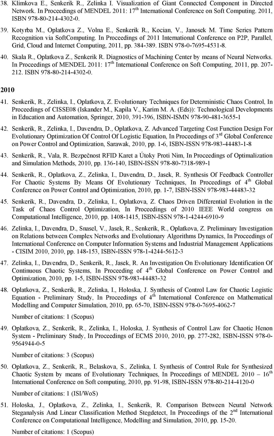 In Proceedings of 2011 International Conference on P2P, Parallel, Grid, Cloud and Internet Computing, 2011, pp. 384-389. ISBN 978-0-7695-4531-8. 40. Skala R., Oplatkova Z., Senkerik R.