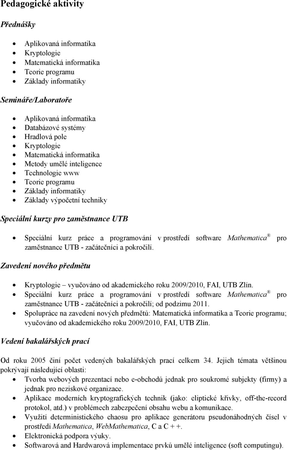 práce a programování v prostředí software Mathematica pro zaměstnance UTB - začátečníci a pokročilí. Zavedení nového předmětu Kryptologie vyučováno od akademického roku 2009/2010, FAI, UTB Zlín.