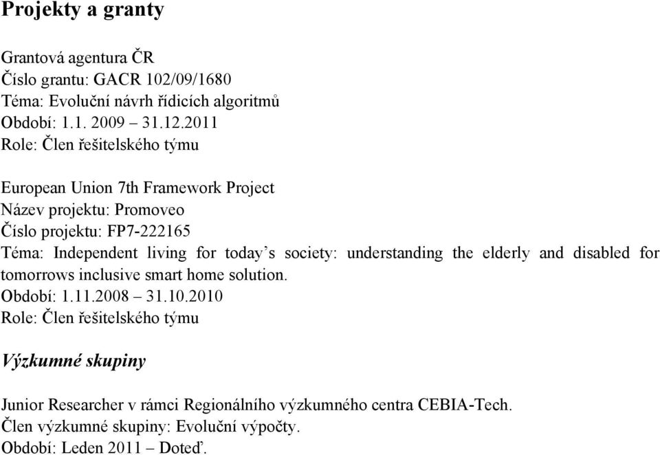 for today s society: understanding the elderly and disabled for tomorrows inclusive smart home solution. Období: 1.11.2008 31.10.