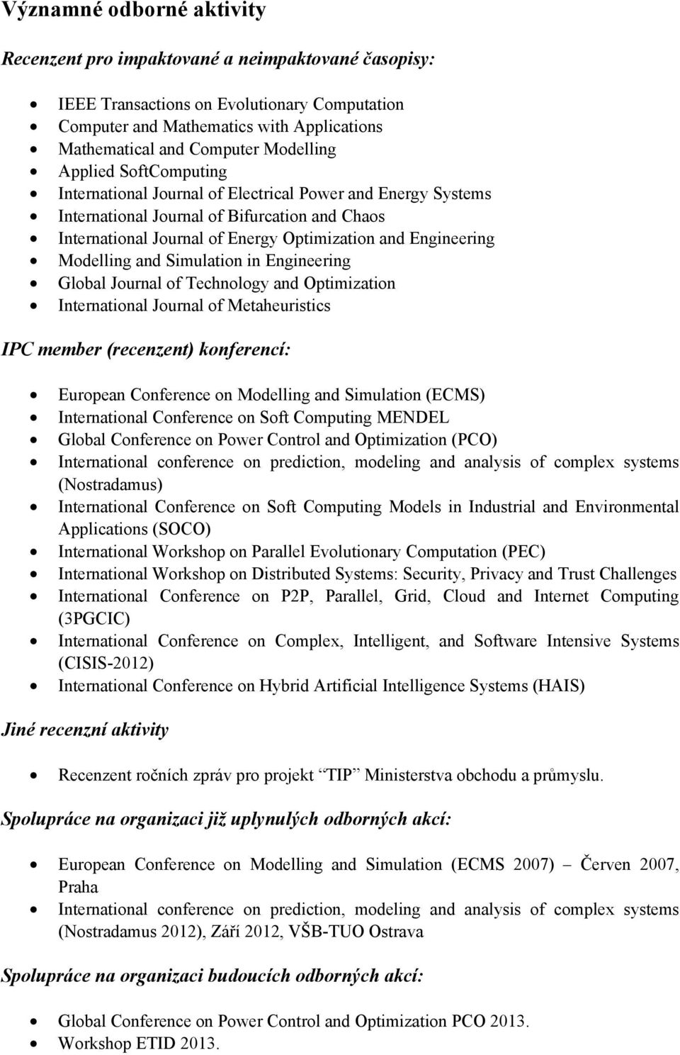 Engineering Modelling and Simulation in Engineering Global Journal of Technology and Optimization International Journal of Metaheuristics IPC member (recenzent) konferencí: European Conference on