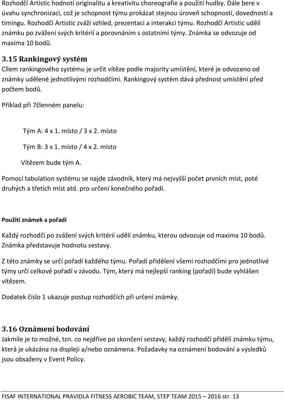 15 Rankingový systém Cílem rankingového systému je určit vítěze podle majority umístění, které je odvozeno od známky udělené jednotlivými rozhodčími.