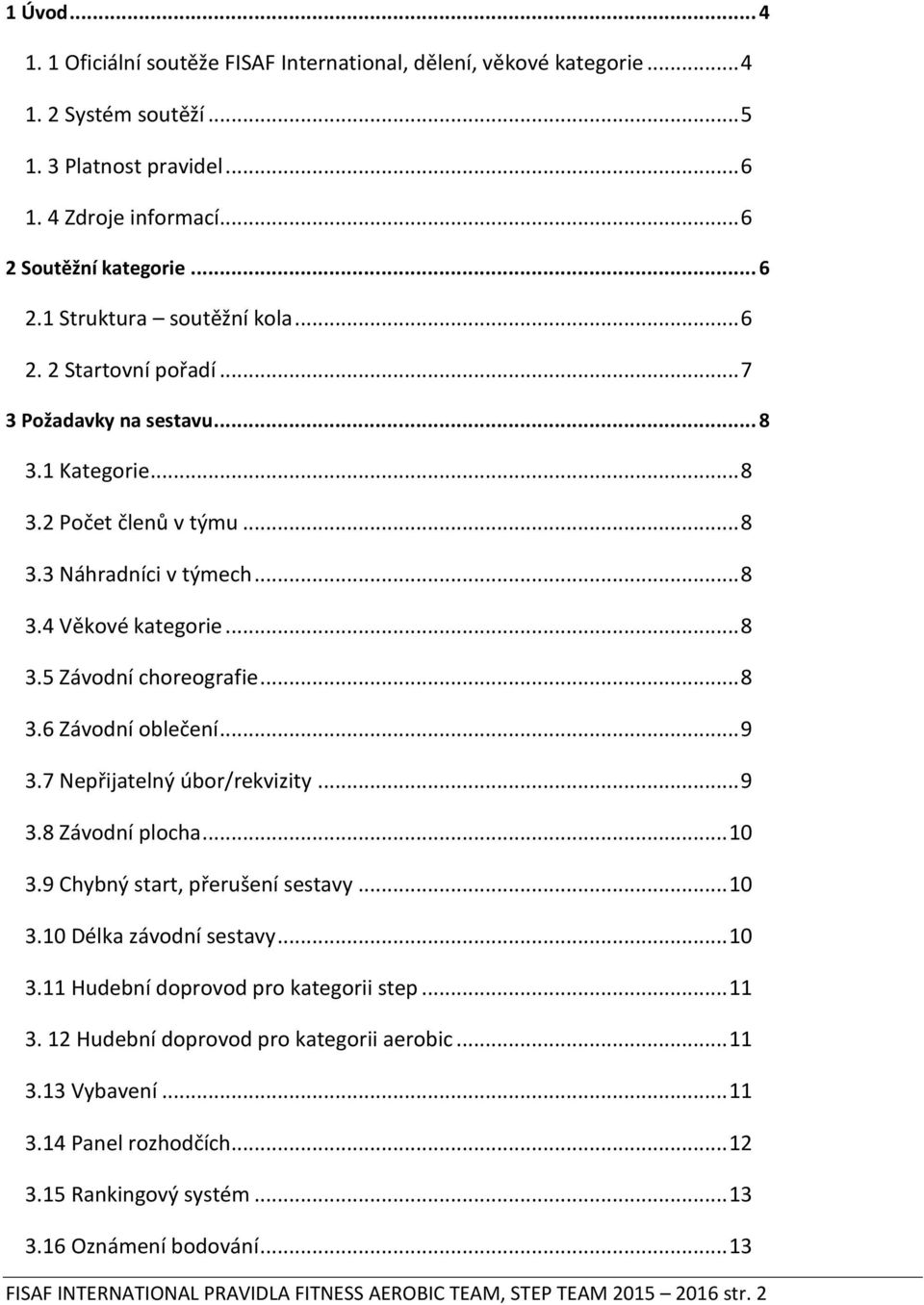 .. 9 3.7 Nepřijatelný úbor/rekvizity... 9 3.8 Závodní plocha... 10 3.9 Chybný start, přerušení sestavy... 10 3.10 Délka závodní sestavy... 10 3.11 Hudební doprovod pro kategorii step... 11 3.