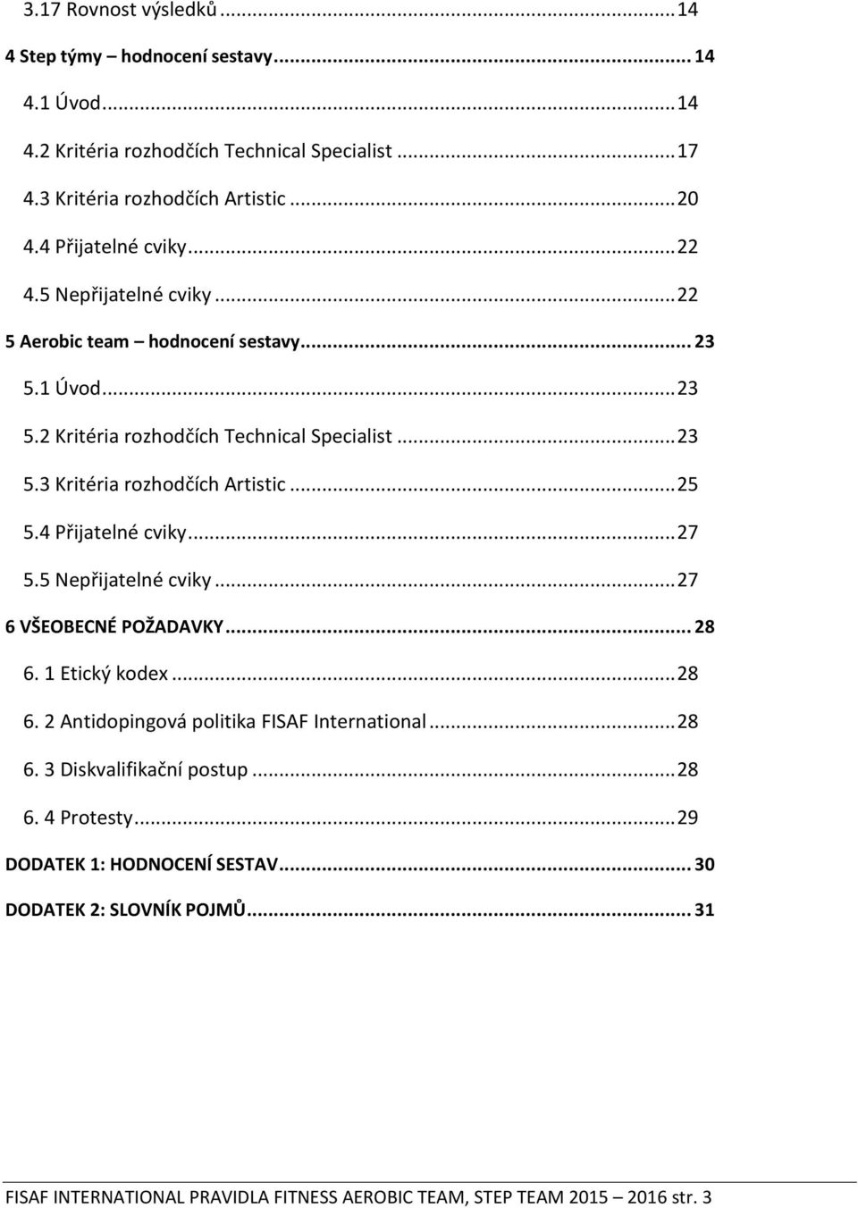 .. 25 5.4 Přijatelné cviky... 27 5.5 Nepřijatelné cviky... 27 6 VŠEOBECNÉ POŽADAVKY... 28 6. 1 Etický kodex... 28 6. 2 Antidopingová politika FISAF International... 28 6. 3 Diskvalifikační postup.