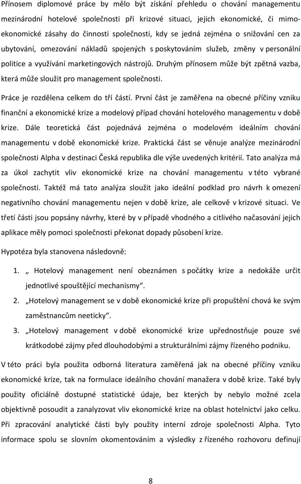 Druhým přínosem může být zpětná vazba, která může sloužit pro management společnosti. Práce je rozdělena celkem do tří částí.