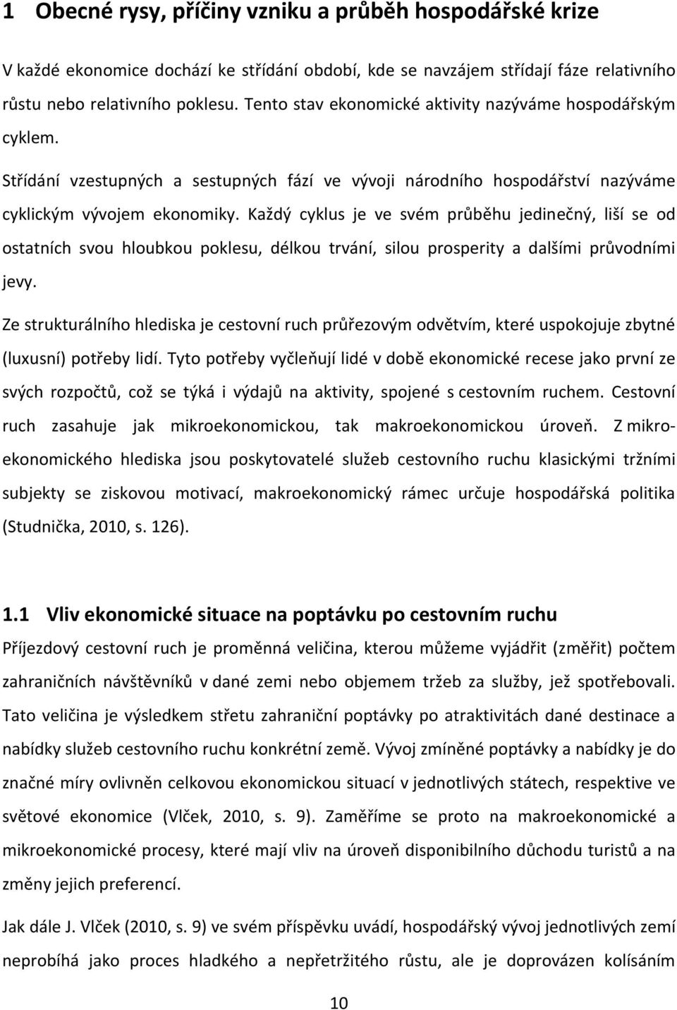 Každý cyklus je ve svém průběhu jedinečný, liší se od ostatních svou hloubkou poklesu, délkou trvání, silou prosperity a dalšími průvodními jevy.