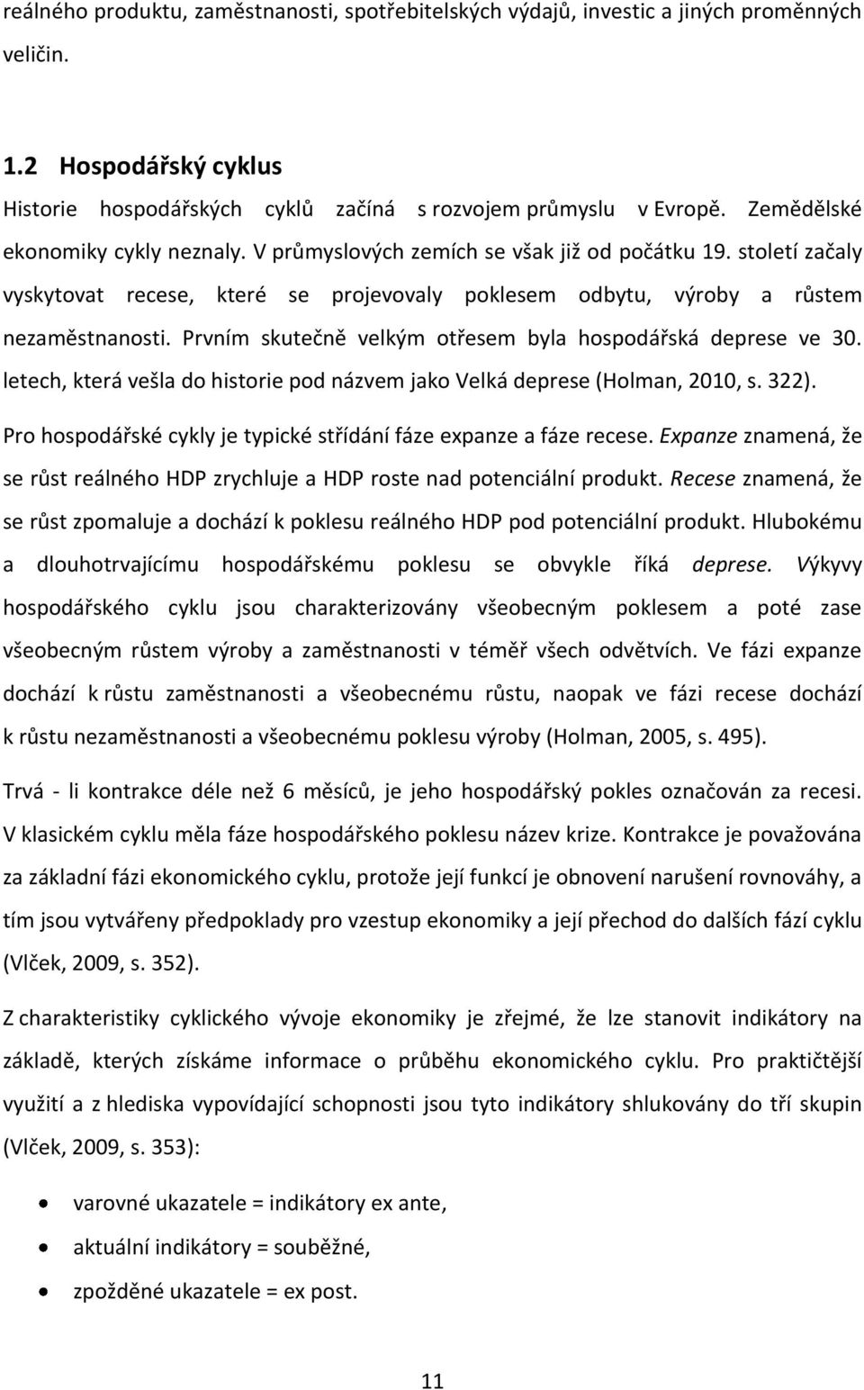 Prvním skutečně velkým otřesem byla hospodářská deprese ve 30. letech, která vešla do historie pod názvem jako Velká deprese (Holman, 2010, s. 322).