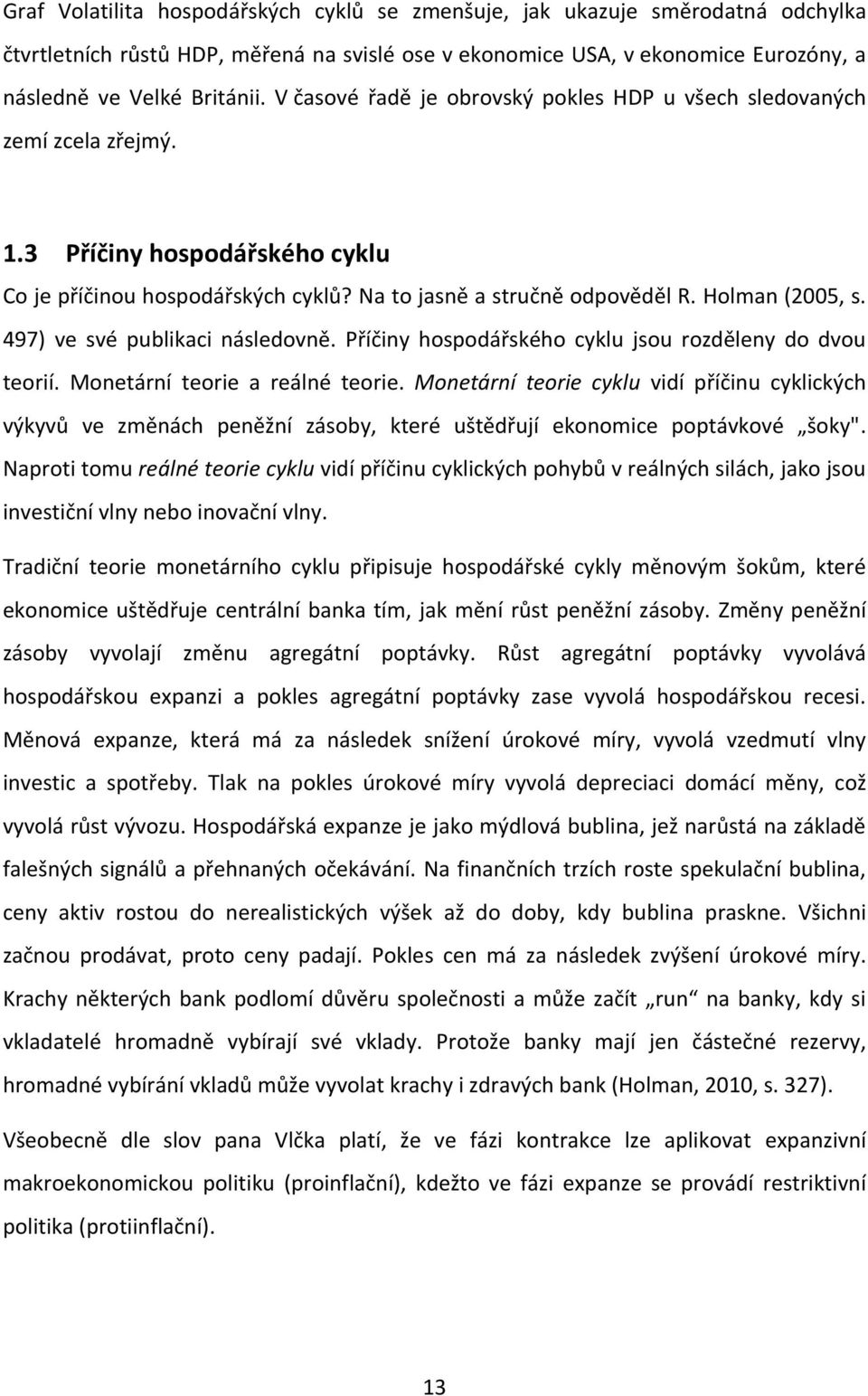 497) ve své publikaci následovně. Příčiny hospodářského cyklu jsou rozděleny do dvou teorií. Monetární teorie a reálné teorie.