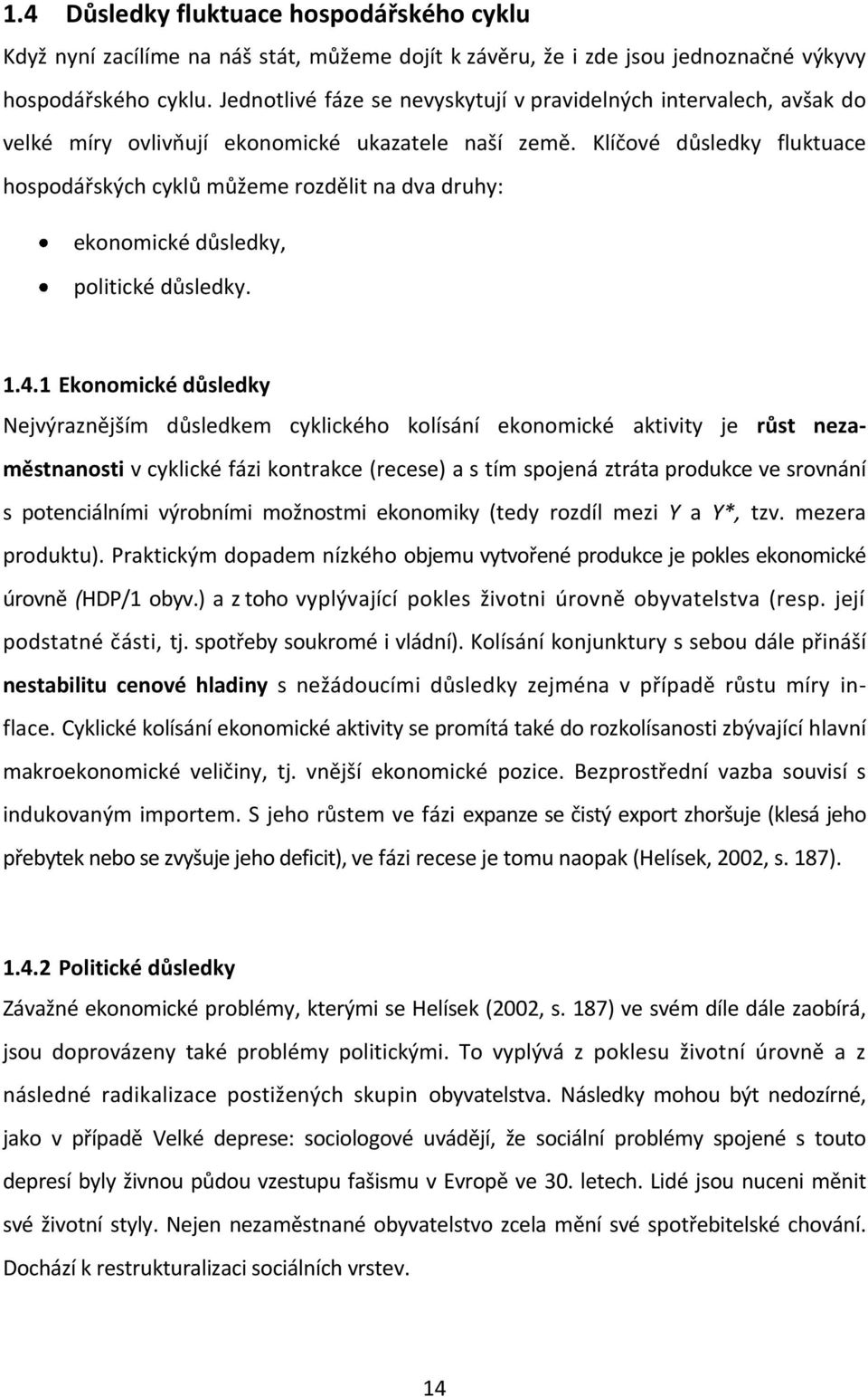 Klíčové důsledky fluktuace hospodářských cyklů můžeme rozdělit na dva druhy: ekonomické důsledky, politické důsledky. 1.4.