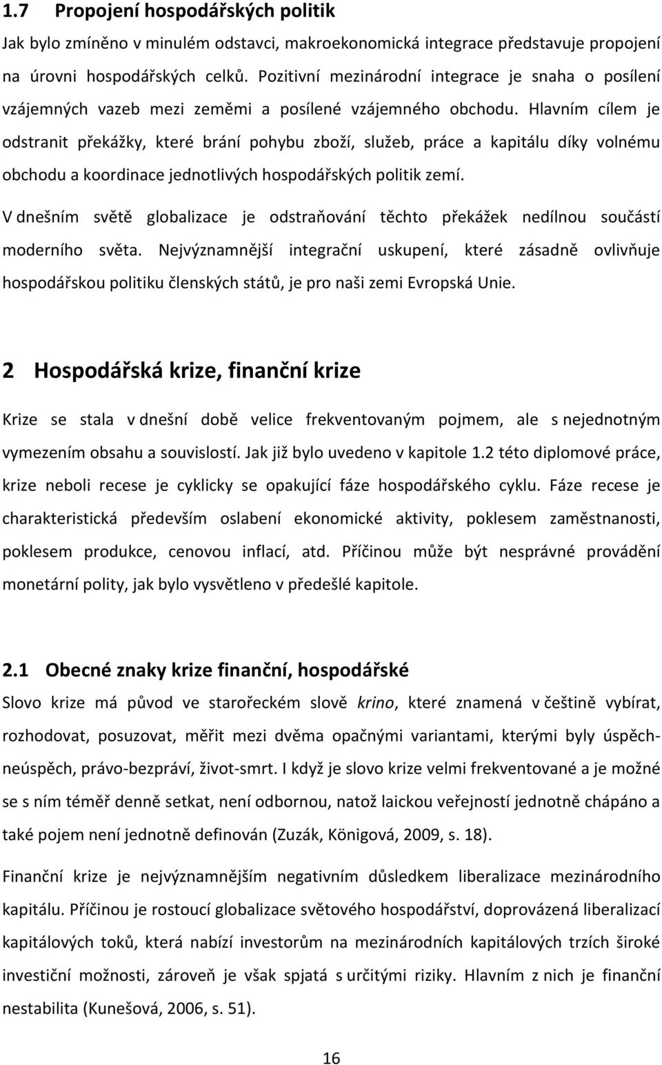 Hlavním cílem je odstranit překážky, které brání pohybu zboží, služeb, práce a kapitálu díky volnému obchodu a koordinace jednotlivých hospodářských politik zemí.